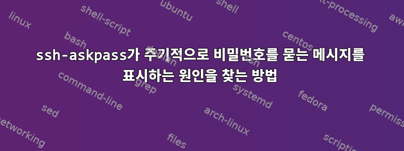 ssh-askpass가 주기적으로 비밀번호를 묻는 메시지를 표시하는 원인을 찾는 방법