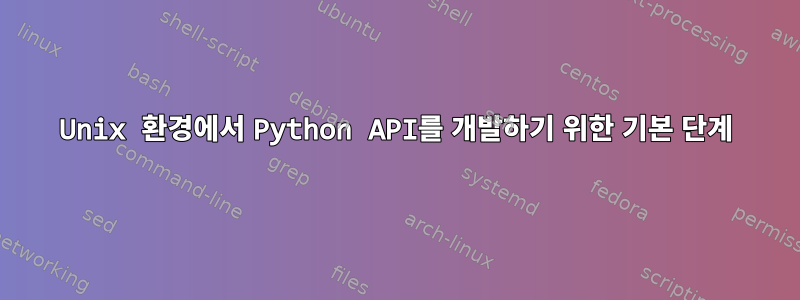 Unix 환경에서 Python API를 개발하기 위한 기본 단계