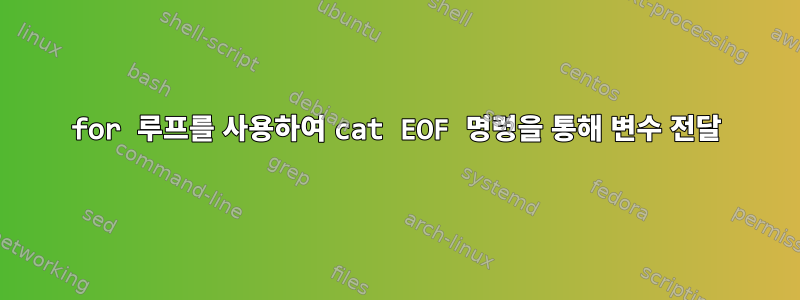 for 루프를 사용하여 cat EOF 명령을 통해 변수 전달