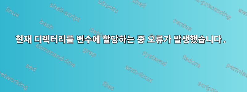 현재 디렉터리를 변수에 할당하는 중 오류가 발생했습니다.