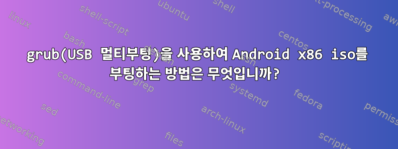 grub(USB 멀티부팅)을 사용하여 Android x86 iso를 부팅하는 방법은 무엇입니까?