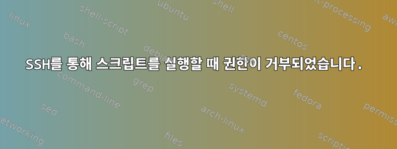 SSH를 통해 스크립트를 실행할 때 권한이 거부되었습니다.