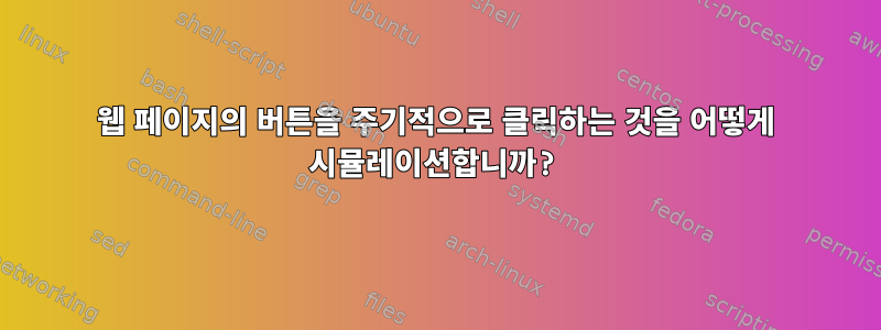 웹 페이지의 버튼을 주기적으로 클릭하는 것을 어떻게 시뮬레이션합니까?