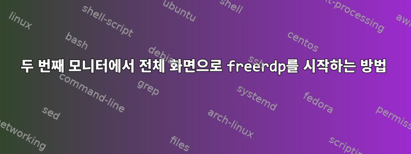 두 번째 모니터에서 전체 화면으로 freerdp를 시작하는 방법