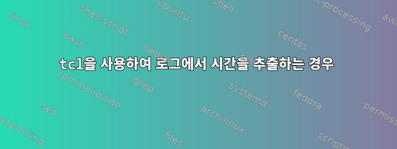 tcl을 사용하여 로그에서 시간을 추출하는 경우