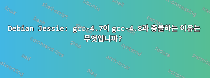 Debian Jessie: gcc-4.7이 gcc-4.8과 충돌하는 이유는 무엇입니까?