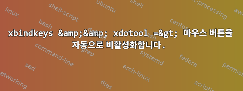 xbindkeys &amp;&amp; xdotool =&gt; 마우스 버튼을 자동으로 비활성화합니다.