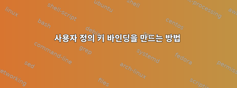 사용자 정의 키 바인딩을 만드는 방법