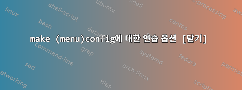 make (menu)config에 대한 연습 옵션 [닫기]