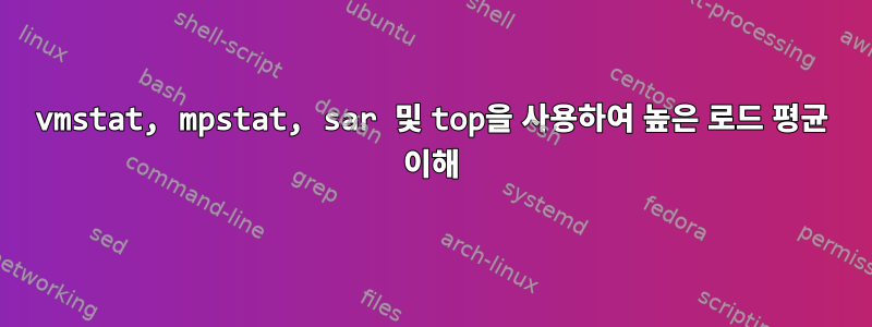 vmstat, mpstat, sar 및 top을 사용하여 높은 로드 평균 이해