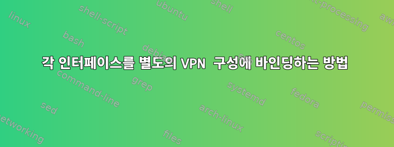 각 인터페이스를 별도의 VPN 구성에 바인딩하는 방법