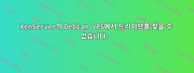 XenServer의 Debian VPS에서 드라이브를 찾을 수 없습니다.