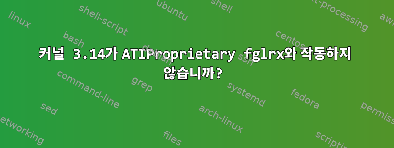 커널 3.14가 ATIProprietary fglrx와 작동하지 않습니까?