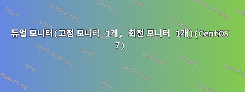 듀얼 모니터(고정 모니터 1개, 회전 모니터 1개)(CentOS 7)