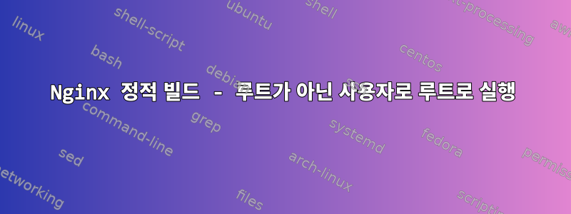 Nginx 정적 빌드 - 루트가 아닌 사용자로 루트로 실행