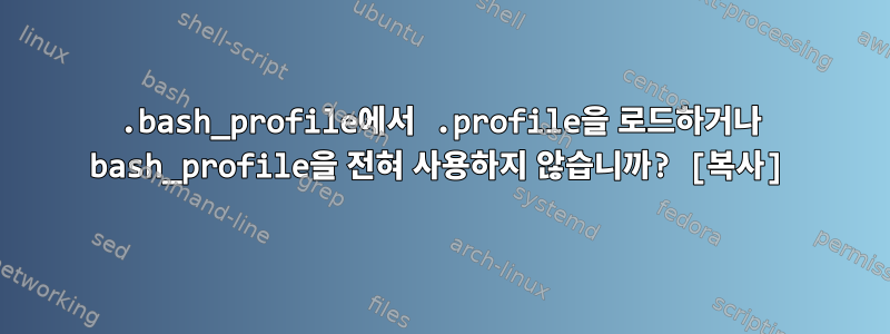 .bash_profile에서 .profile을 로드하거나 bash_profile을 전혀 사용하지 않습니까? [복사]