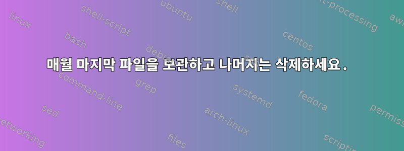 매월 마지막 파일을 보관하고 나머지는 삭제하세요.