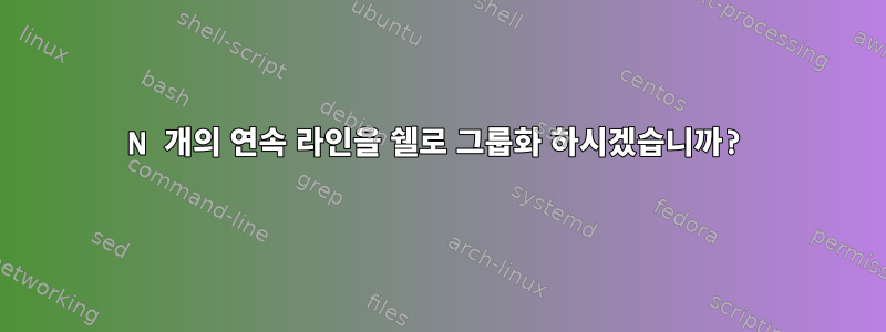 N 개의 연속 라인을 쉘로 그룹화 하시겠습니까?