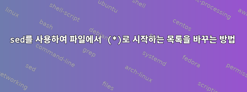 sed를 사용하여 파일에서 (*)로 시작하는 목록을 바꾸는 방법