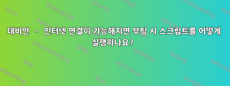 데비안 - 인터넷 연결이 가능해지면 부팅 시 스크립트를 어떻게 실행하나요?