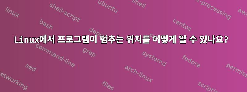 Linux에서 프로그램이 멈추는 위치를 어떻게 알 수 있나요?