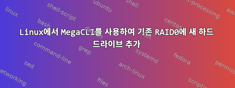 Linux에서 MegaCLI를 사용하여 기존 RAID0에 새 하드 드라이브 추가