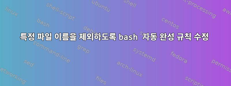 특정 파일 이름을 제외하도록 bash 자동 완성 규칙 수정