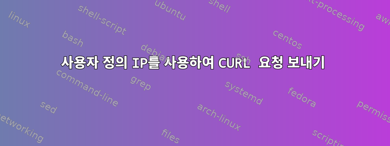 사용자 정의 IP를 사용하여 CURL 요청 보내기