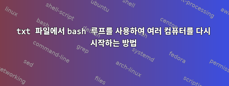 txt 파일에서 bash 루프를 사용하여 여러 컴퓨터를 다시 시작하는 방법