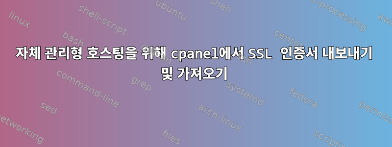 자체 관리형 호스팅을 위해 cpanel에서 SSL 인증서 내보내기 및 가져오기