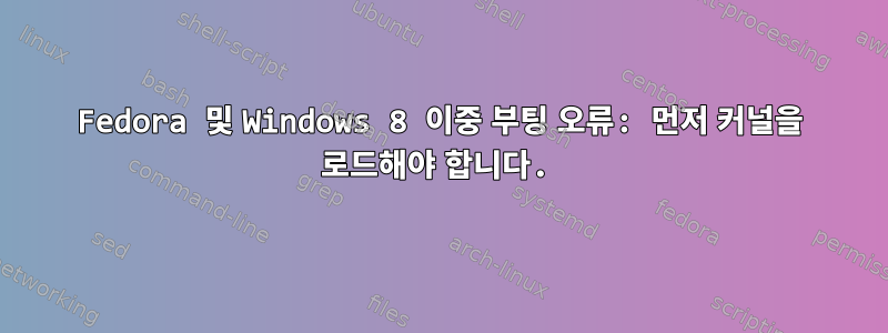 Fedora 및 Windows 8 이중 부팅 오류: 먼저 커널을 로드해야 합니다.