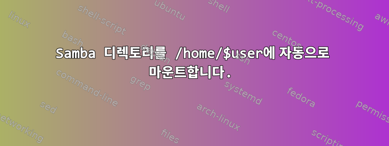 Samba 디렉토리를 /home/$user에 자동으로 마운트합니다.