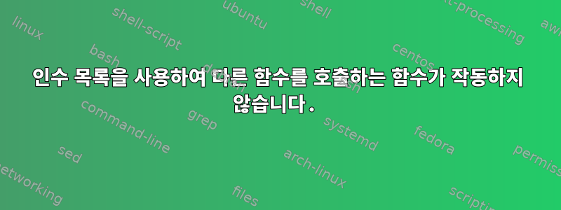 인수 목록을 사용하여 다른 함수를 호출하는 함수가 작동하지 않습니다.