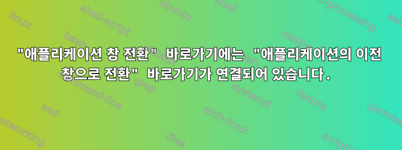 "애플리케이션 창 전환" 바로가기에는 "애플리케이션의 이전 창으로 전환" 바로가기가 연결되어 있습니다.