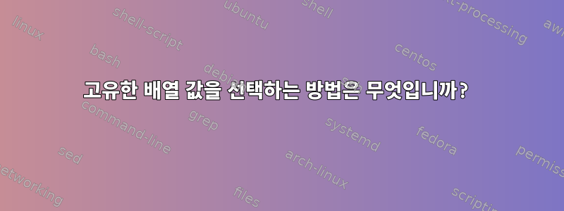 고유한 배열 값을 선택하는 방법은 무엇입니까?