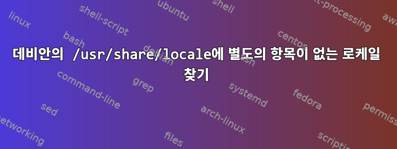 데비안의 /usr/share/locale에 별도의 항목이 없는 로케일 찾기