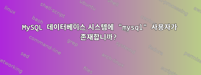 MySQL 데이터베이스 시스템에 "mysql" 사용자가 존재합니까?