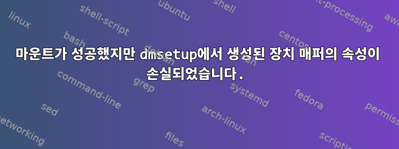 마운트가 성공했지만 dmsetup에서 생성된 장치 매퍼의 속성이 손실되었습니다.