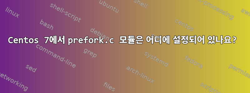 Centos 7에서 prefork.c 모듈은 어디에 설정되어 있나요?