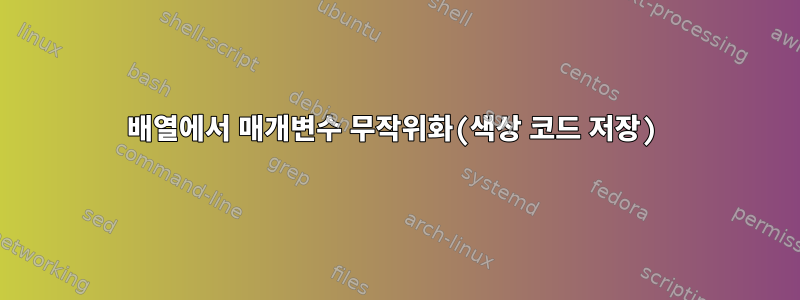 배열에서 매개변수 무작위화(색상 코드 저장)