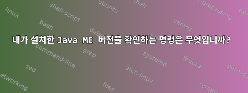 내가 설치한 Java ME 버전을 확인하는 명령은 무엇입니까?