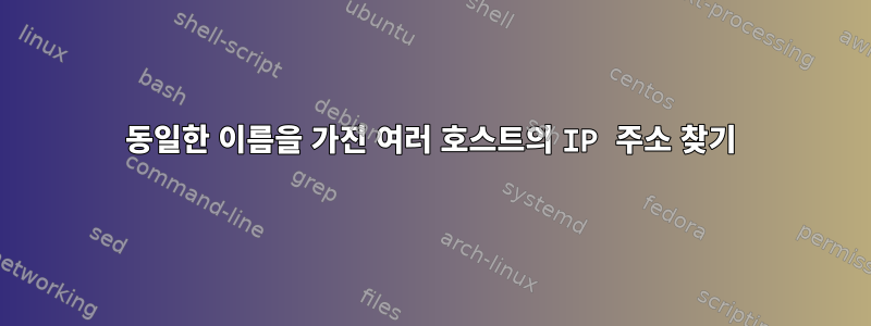 동일한 이름을 가진 여러 호스트의 IP 주소 찾기