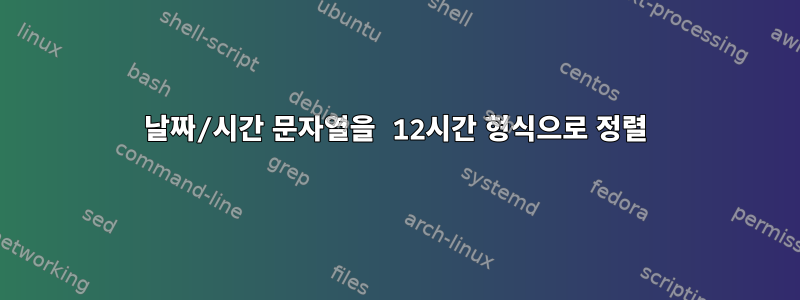 날짜/시간 문자열을 12시간 형식으로 정렬