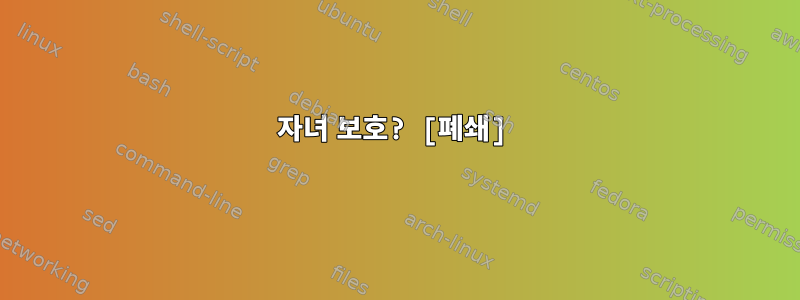 자녀 보호? [폐쇄]