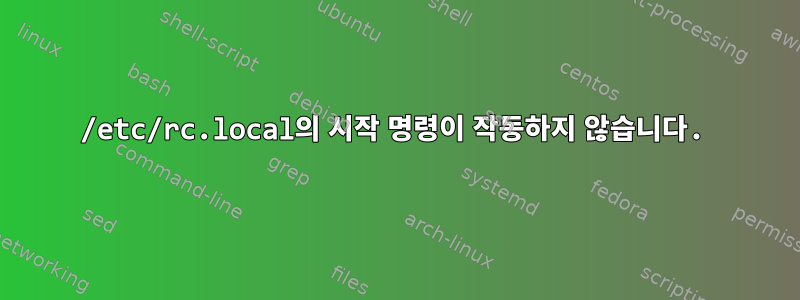 /etc/rc.local의 시작 명령이 작동하지 않습니다.