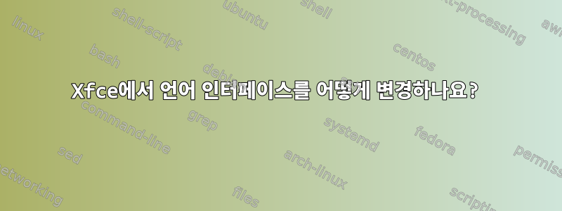 Xfce에서 언어 인터페이스를 어떻게 변경하나요?