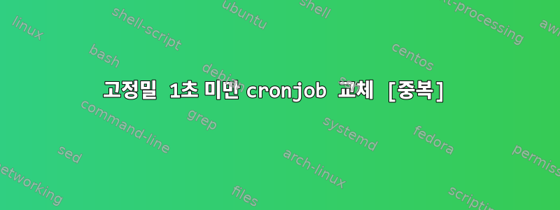 고정밀 1초 미만 cronjob 교체 [중복]