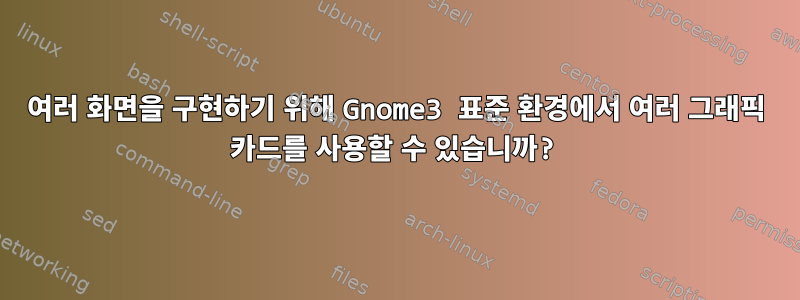 여러 화면을 구현하기 위해 Gnome3 표준 환경에서 여러 그래픽 카드를 사용할 수 있습니까?