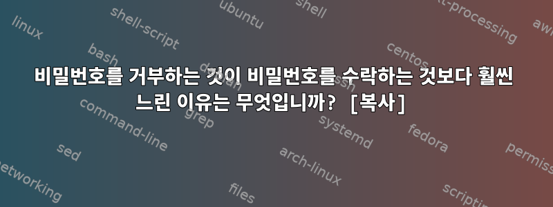 비밀번호를 거부하는 것이 비밀번호를 수락하는 것보다 훨씬 느린 이유는 무엇입니까? [복사]