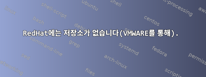 RedHat에는 저장소가 없습니다(VMWARE를 통해).